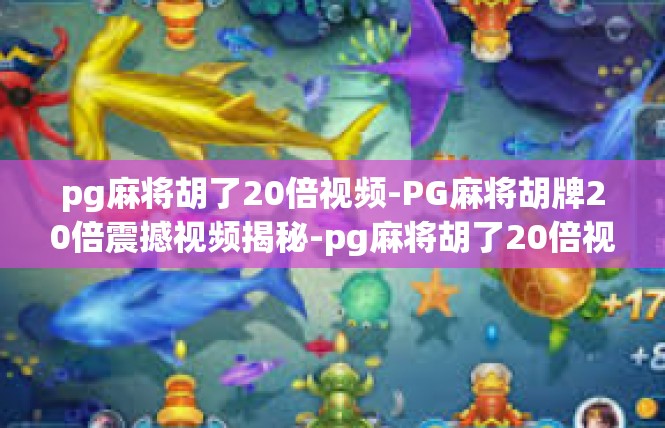 pg麻将胡了20倍视频-PG麻将胡牌20倍震撼视频揭秘-pg麻将胡了20倍视频