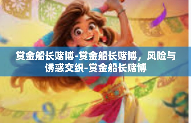 赏金船长赌博-赏金船长赌博，风险与诱惑交织-赏金船长赌博