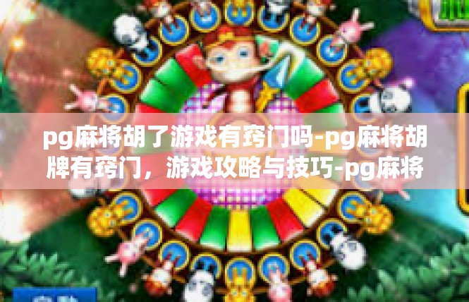 pg麻将胡了游戏有窍门吗-pg麻将胡牌有窍门，游戏攻略与技巧-pg麻将胡了游戏有窍门吗