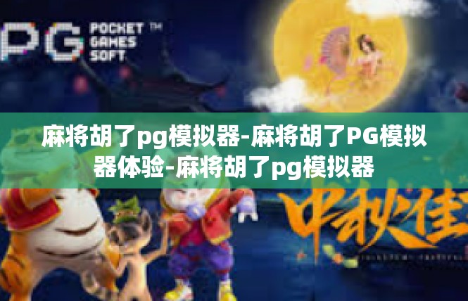 麻将胡了pg模拟器-麻将胡了PG模拟器体验-麻将胡了pg模拟器