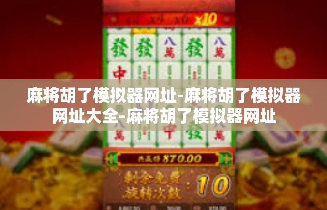 麻将胡了模拟器网址-麻将胡了模拟器网址大全-麻将胡了模拟器网址