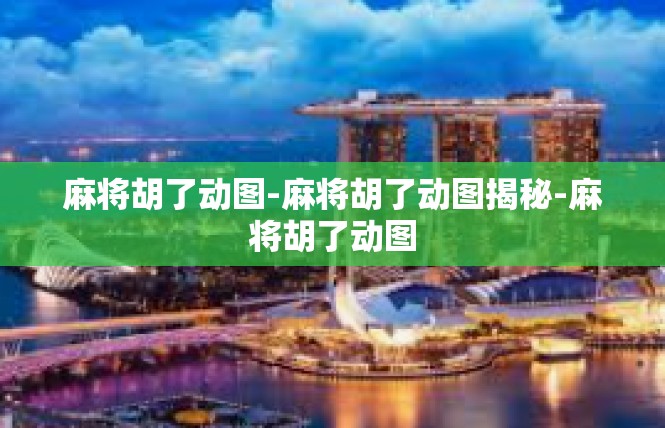 麻将胡了动图-麻将胡了动图揭秘-麻将胡了动图