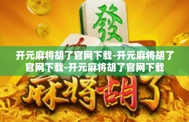 开元麻将胡了官网下载-开元麻将胡了官网下载-开元麻将胡了官网下载