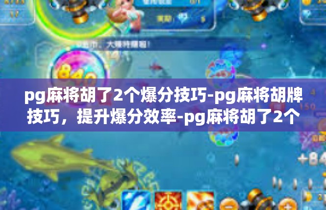 pg麻将胡了2个爆分技巧-pg麻将胡牌技巧，提升爆分效率-pg麻将胡了2个爆分技巧