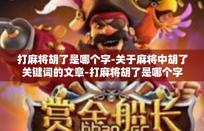 打麻将胡了是哪个字-关于麻将中胡了关键词的文章-打麻将胡了是哪个字