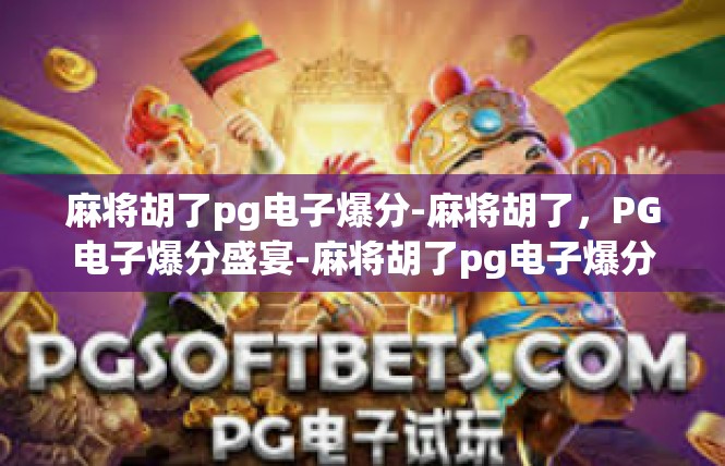麻将胡了pg电子爆分-麻将胡了，PG电子爆分盛宴-麻将胡了pg电子爆分