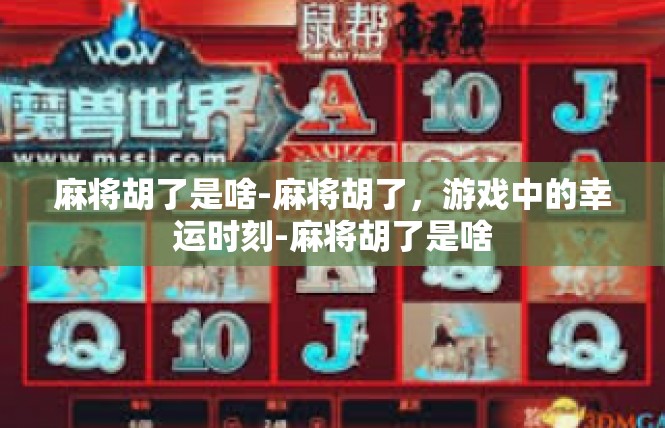 麻将胡了是啥-麻将胡了，游戏中的幸运时刻-麻将胡了是啥