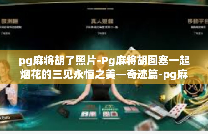 pg麻将胡了照片-Pg麻将胡图塞一起烟花的三见永恒之美—奇迹篇-pg麻将胡了照片