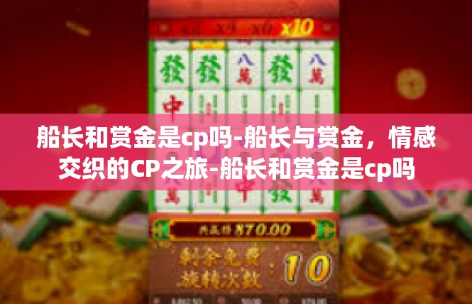 船长和赏金是cp吗-船长与赏金，情感交织的CP之旅-船长和赏金是cp吗