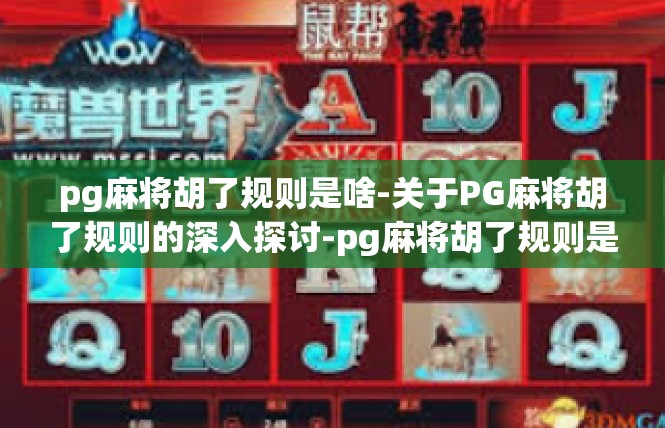 pg麻将胡了规则是啥-关于PG麻将胡了规则的深入探讨-pg麻将胡了规则是啥
