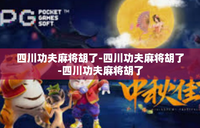 四川功夫麻将胡了-四川功夫麻将胡了-四川功夫麻将胡了