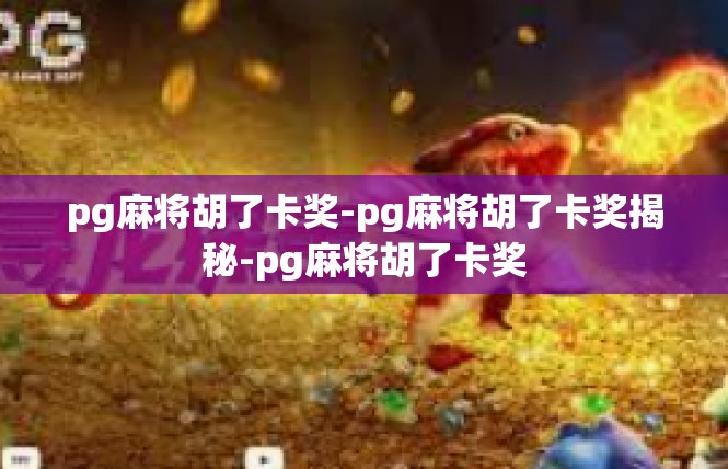pg麻将胡了卡奖-pg麻将胡了卡奖揭秘-pg麻将胡了卡奖