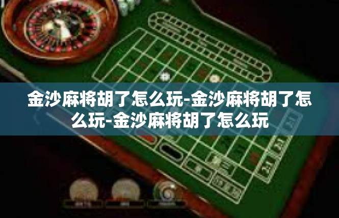 金沙麻将胡了怎么玩-金沙麻将胡了怎么玩-金沙麻将胡了怎么玩