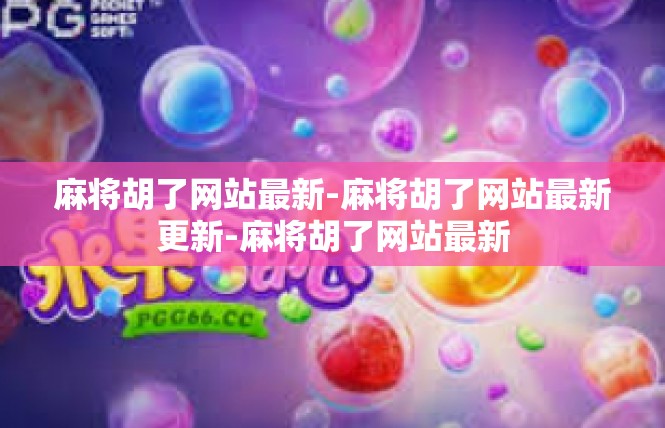 麻将胡了网站最新-麻将胡了网站最新更新-麻将胡了网站最新