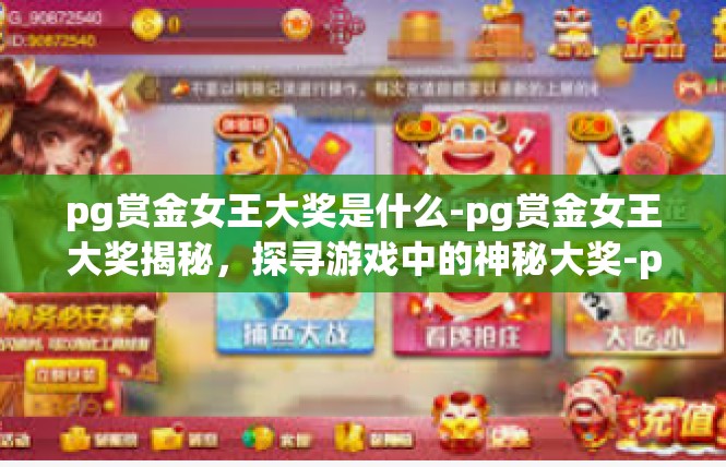 pg赏金女王大奖是什么-pg赏金女王大奖揭秘，探寻游戏中的神秘大奖-pg赏金女王大奖是什么