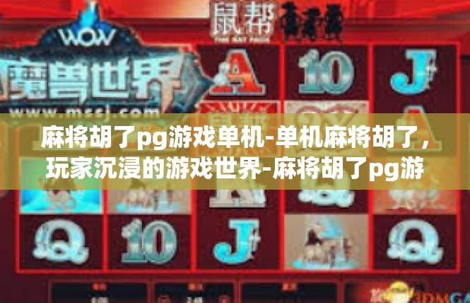 麻将胡了pg游戏单机-单机麻将胡了，玩家沉浸的游戏世界-麻将胡了pg游戏单机