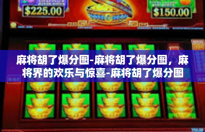 麻将胡了爆分图-麻将胡了爆分图，麻将界的欢乐与惊喜-麻将胡了爆分图
