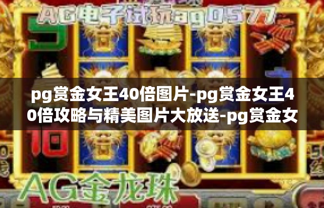 pg赏金女王40倍图片-pg赏金女王40倍攻略与精美图片大放送-pg赏金女王40倍图片