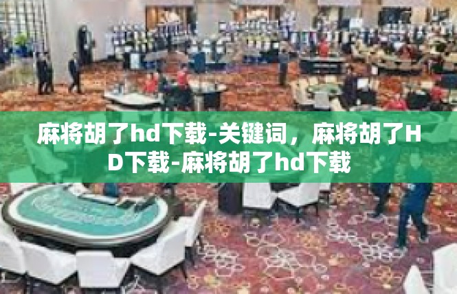 麻将胡了hd下载-关键词，麻将胡了HD下载-麻将胡了hd下载