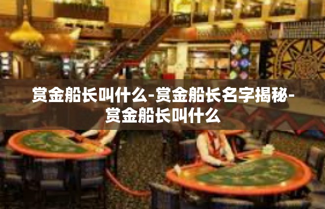 赏金船长叫什么-赏金船长名字揭秘-赏金船长叫什么