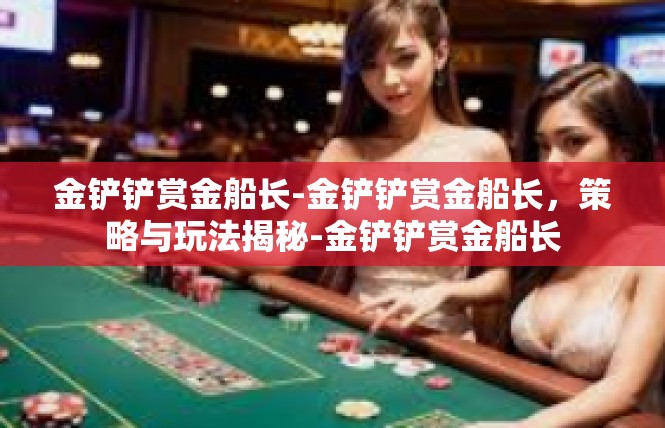 金铲铲赏金船长-金铲铲赏金船长，策略与玩法揭秘-金铲铲赏金船长