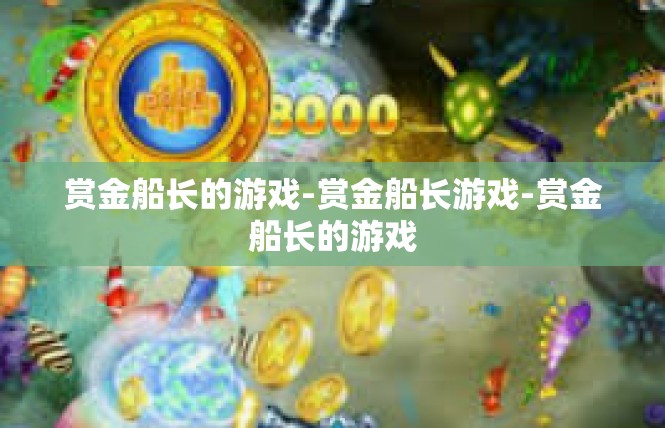 赏金船长的游戏-赏金船长游戏-赏金船长的游戏