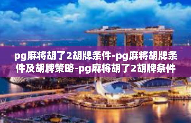 pg麻将胡了2胡牌条件-pg麻将胡牌条件及胡牌策略-pg麻将胡了2胡牌条件