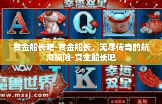 赏金船长吧-赏金船长，无尽传奇的航海探险-赏金船长吧