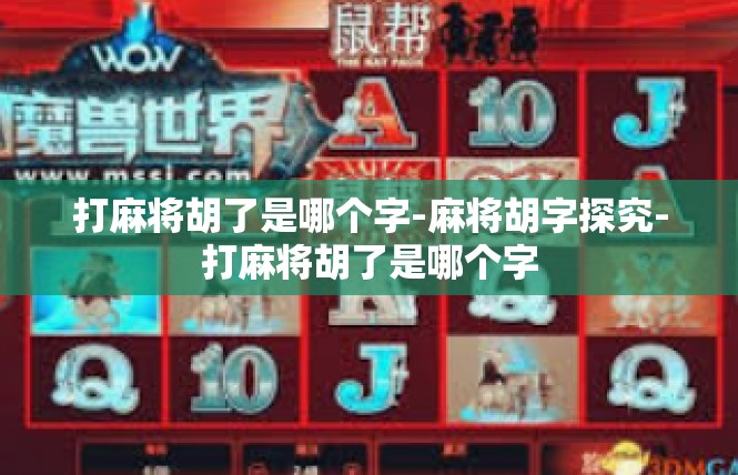 打麻将胡了是哪个字-麻将胡字探究-打麻将胡了是哪个字