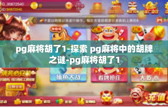 pg麻将胡了1-探索 pg麻将中的胡牌之谜-pg麻将胡了1