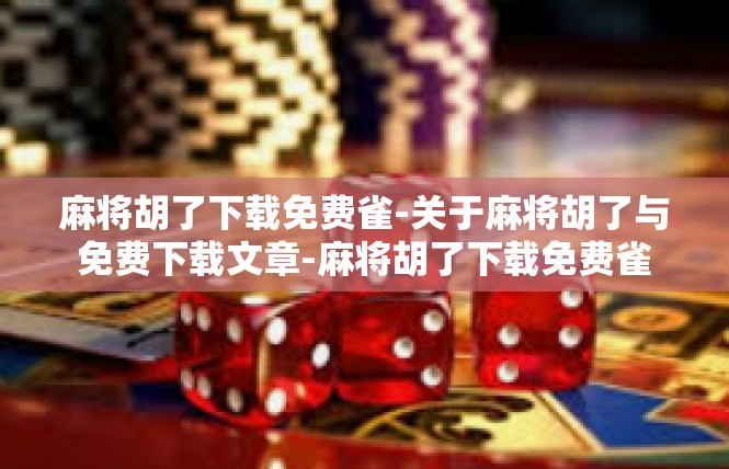 麻将胡了下载免费雀-关于麻将胡了与免费下载文章-麻将胡了下载免费雀