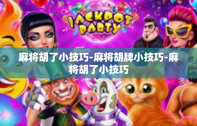麻将胡了小技巧-麻将胡牌小技巧-麻将胡了小技巧