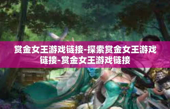 赏金女王游戏链接-探索赏金女王游戏链接-赏金女王游戏链接