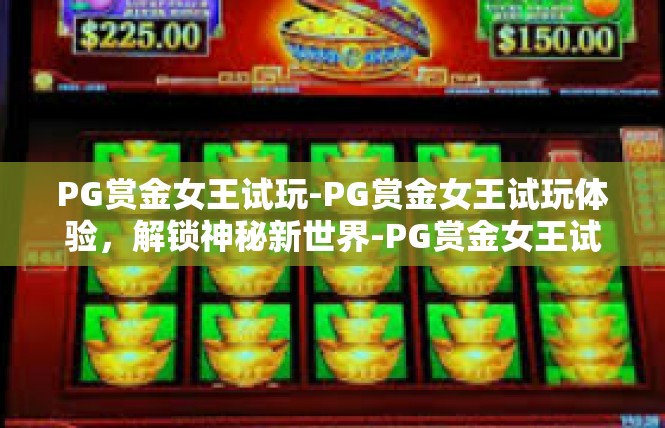 PG赏金女王试玩-PG赏金女王试玩体验，解锁神秘新世界-PG赏金女王试玩