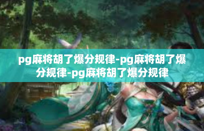 pg麻将胡了爆分规律-pg麻将胡了爆分规律-pg麻将胡了爆分规律