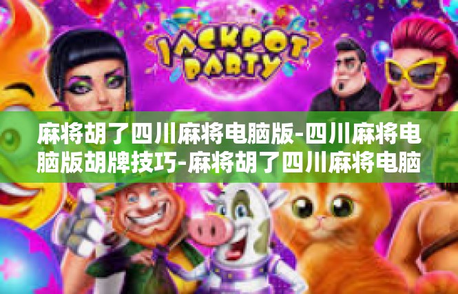 麻将胡了四川麻将电脑版-四川麻将电脑版胡牌技巧-麻将胡了四川麻将电脑版