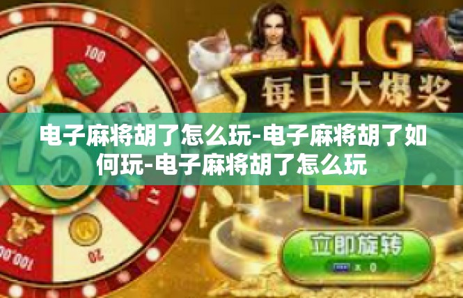 电子麻将胡了怎么玩-电子麻将胡了如何玩-电子麻将胡了怎么玩
