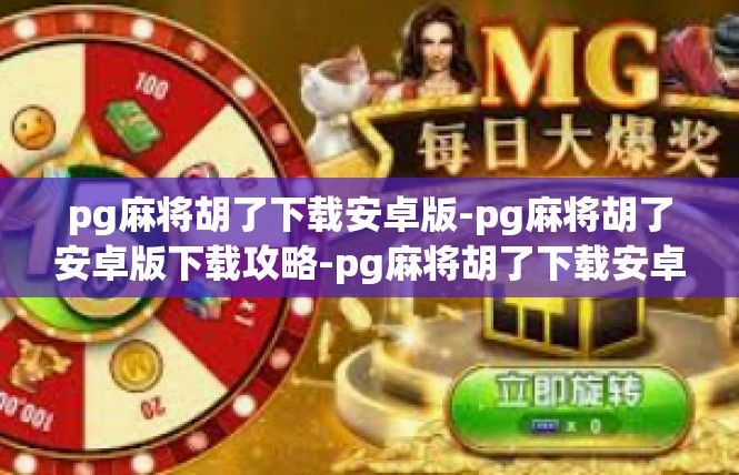pg麻将胡了下载安卓版-pg麻将胡了安卓版下载攻略-pg麻将胡了下载安卓版
