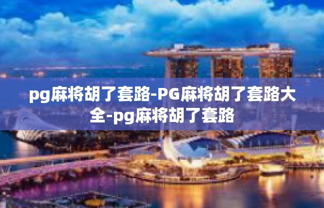 pg麻将胡了套路-PG麻将胡了套路大全-pg麻将胡了套路