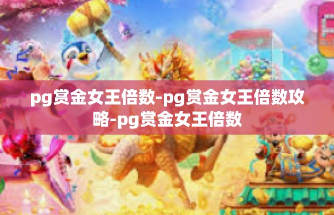 pg赏金女王倍数-pg赏金女王倍数攻略-pg赏金女王倍数