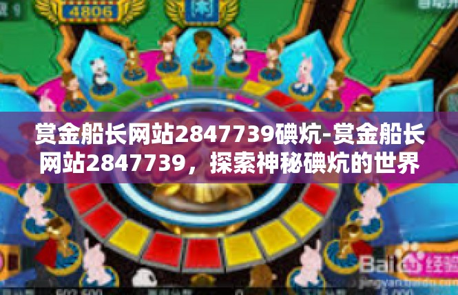 赏金船长网站2847739碘炕-赏金船长网站2847739，探索神秘碘炕的世界-赏金船长网站2847739碘炕
