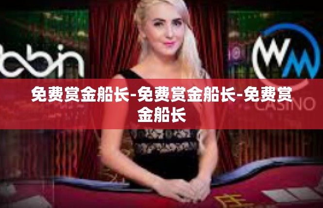 免费赏金船长-免费赏金船长-免费赏金船长