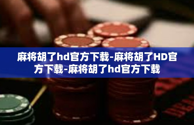 麻将胡了hd官方下载-麻将胡了HD官方下载-麻将胡了hd官方下载