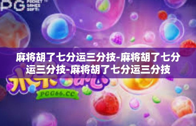 麻将胡了七分运三分技-麻将胡了七分运三分技-麻将胡了七分运三分技