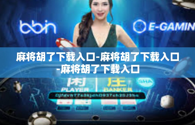 麻将胡了下载入口-麻将胡了下载入口-麻将胡了下载入口