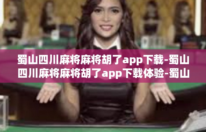 蜀山四川麻将麻将胡了app下载-蜀山四川麻将麻将胡了app下载体验-蜀山四川麻将麻将胡了app下载