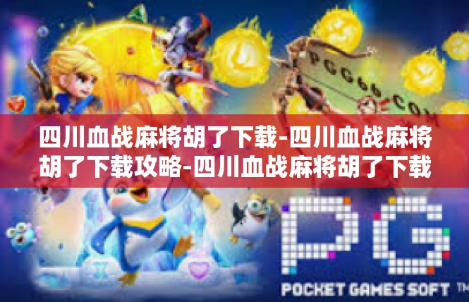 四川血战麻将胡了下载-四川血战麻将胡了下载攻略-四川血战麻将胡了下载