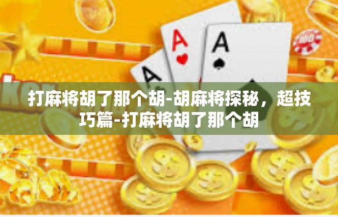 打麻将胡了那个胡-胡麻将探秘，超技巧篇-打麻将胡了那个胡