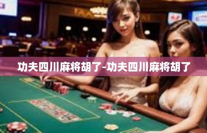 功夫四川麻将胡了-功夫四川麻将胡了