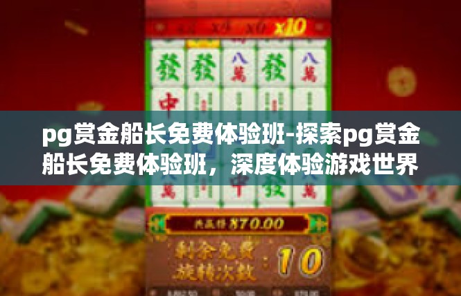 pg赏金船长免费体验班-探索pg赏金船长免费体验班，深度体验游戏世界-pg赏金船长免费体验班